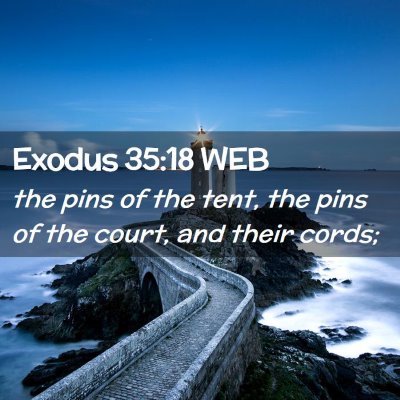 Picture 02 - Exodus 35:18 WEB - the pins of the tent, the pins of the court, and - Bible Verse Picture