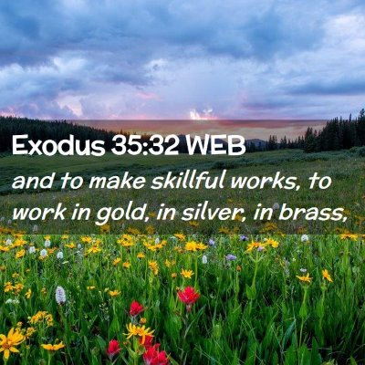Picture 02 - Exodus 35:32 WEB - and to make skillful works, to work in gold, in - Bible Verse Picture