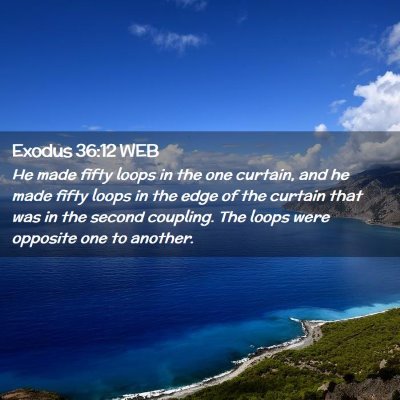 Picture 02 - Exodus 36:12 WEB - He made fifty loops in the one curtain, and he - Bible Verse Picture