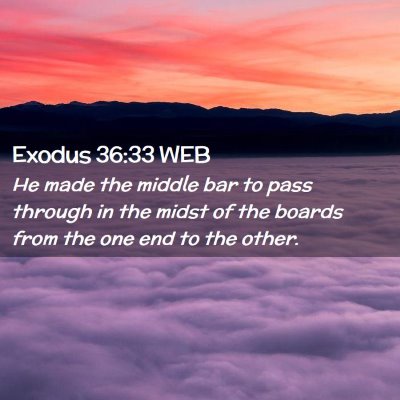 Picture 02 - Exodus 36:33 WEB - He made the middle bar to pass through in the - Bible Verse Picture