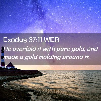 Picture 02 - Exodus 37:11 WEB - He overlaid it with pure gold, and made a gold - Bible Verse Picture