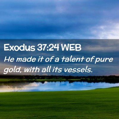 Picture 02 - Exodus 37:24 WEB - He made it of a talent of pure gold, with all its - Bible Verse Picture