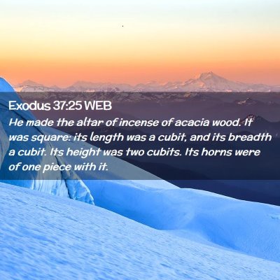 Picture 02 - Exodus 37:25 WEB - He made the altar of incense of acacia wood. It - Bible Verse Picture