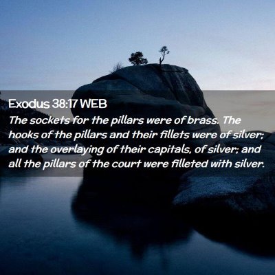 Picture 02 - Exodus 38:17 WEB - The sockets for the pillars were of brass. The - Bible Verse Picture