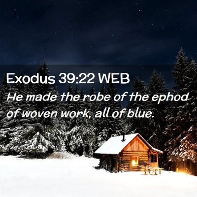 Picture 02 - Exodus 39:22 WEB - He made the robe of the ephod of woven work, all - Bible Verse Picture