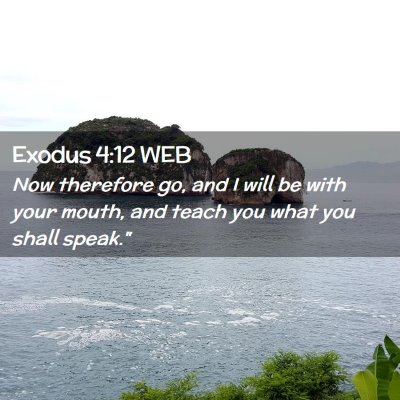 Picture 02 - Exodus 4:12 WEB - Now therefore go, and I will be with your mouth, - Bible Verse Picture