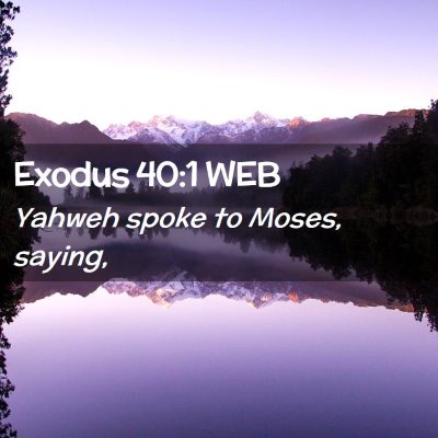 Picture 02 - Exodus 40:1 WEB - Yahweh spoke to Moses, - Bible Verse Picture