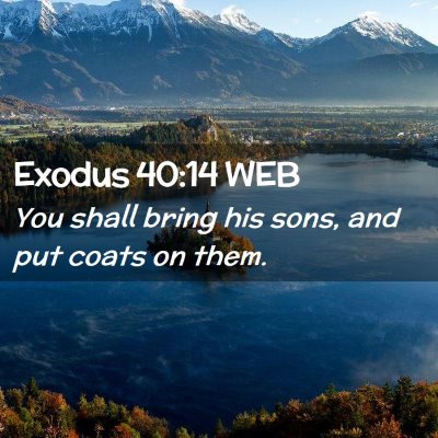 Picture 02 - Exodus 40:14 WEB - You shall bring his sons, and put coats on - Bible Verse Picture