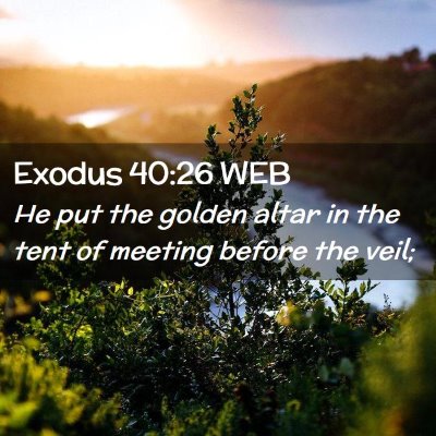 Picture 02 - Exodus 40:26 WEB - He put the golden altar in the tent of meeting - Bible Verse Picture