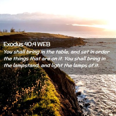 Picture 02 - Exodus 40:4 WEB - You shall bring in the table, and set in order - Bible Verse Picture