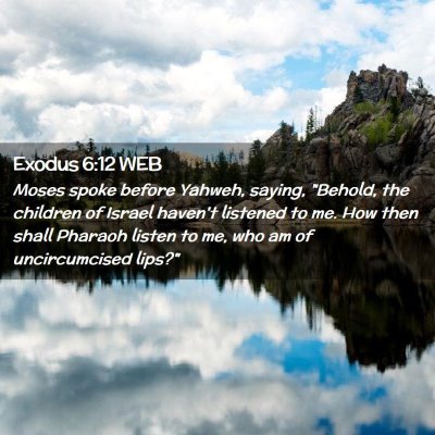 Picture 02 - Exodus 6:12 WEB - Moses spoke before Yahweh, saying, 