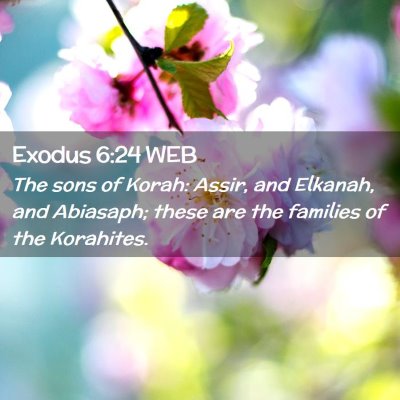 Picture 02 - Exodus 6:24 WEB - The sons of Korah: Assir, and Elkanah, and - Bible Verse Picture
