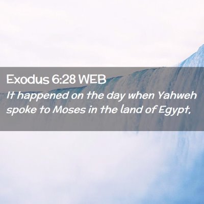 Picture 02 - Exodus 6:28 WEB - It happened on the day when Yahweh spoke to Moses - Bible Verse Picture