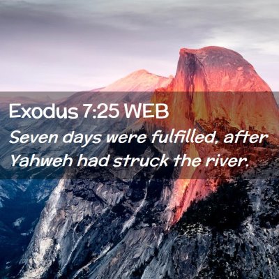 Picture 02 - Exodus 7:25 WEB - Seven days were fulfilled, after Yahweh had - Bible Verse Picture
