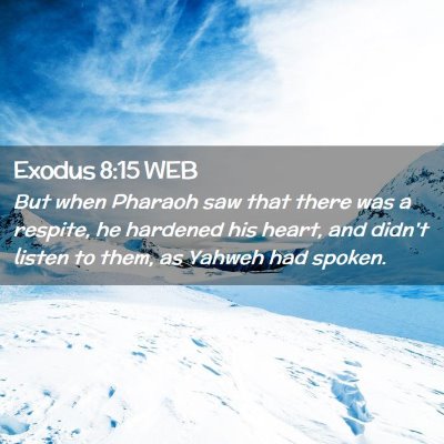 Picture 02 - Exodus 8:15 WEB - But when Pharaoh saw that there was a respite, he - Bible Verse Picture