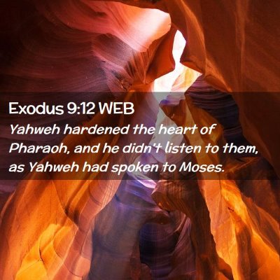 Picture 02 - Exodus 9:12 WEB - Yahweh hardened the heart of Pharaoh, and he - Bible Verse Picture