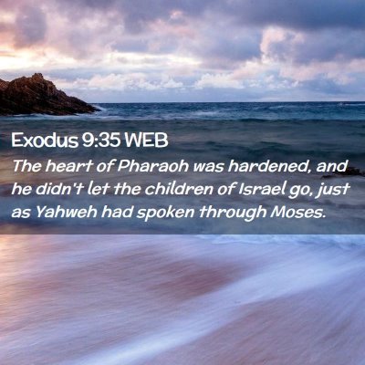 Picture 02 - Exodus 9:35 WEB - The heart of Pharaoh was hardened, and he didn't - Bible Verse Picture