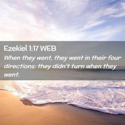Picture 02 - Ezekiel 1:17 WEB - When they went, they went in their four - Bible Verse Picture