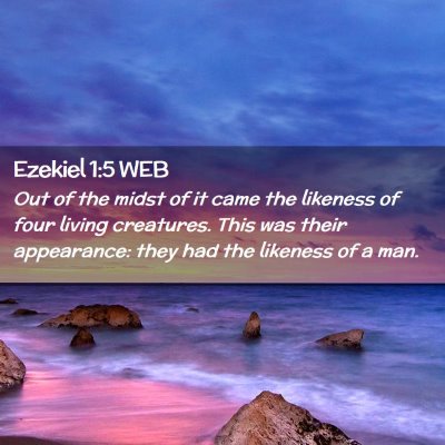 Picture 02 - Ezekiel 1:5 WEB - Out of the midst of it came the likeness of four - Bible Verse Picture