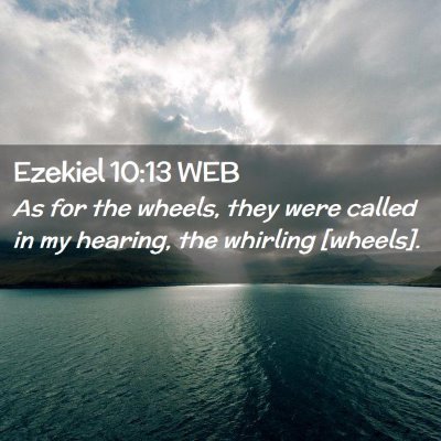 Picture 02 - Ezekiel 10:13 WEB - As for the wheels, they were called in my - Bible Verse Picture
