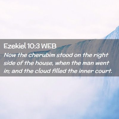 Picture 02 - Ezekiel 10:3 WEB - Now the cherubim stood on the right side of the - Bible Verse Picture