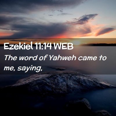 Picture 02 - Ezekiel 11:14 WEB - The word of Yahweh came to me, - Bible Verse Picture