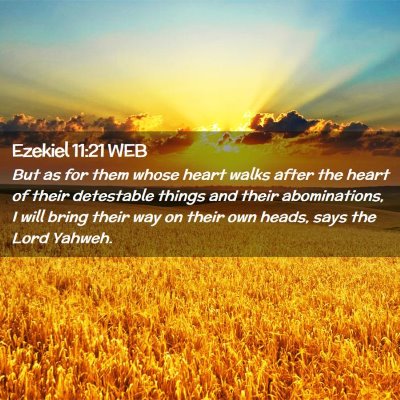 Picture 02 - Ezekiel 11:21 WEB - But as for them whose heart walks after the heart - Bible Verse Picture