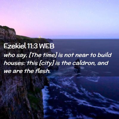 Picture 02 - Ezekiel 11:3 WEB - who say, [The time] is not near to build houses: - Bible Verse Picture