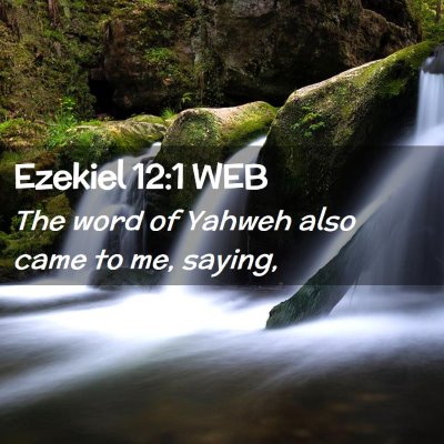 Picture 02 - Ezekiel 12:1 WEB - The word of Yahweh also came to me, - Bible Verse Picture