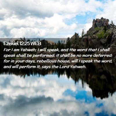Picture 02 - Ezekiel 12:25 WEB - For I am Yahweh; I will speak, and the word that - Bible Verse Picture