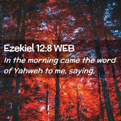 Picture 02 - Ezekiel 12:8 WEB - In the morning came the word of Yahweh to me, - Bible Verse Picture