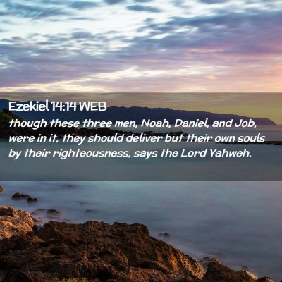 Picture 02 - Ezekiel 14:14 WEB - though these three men, Noah, Daniel, and Job, - Bible Verse Picture