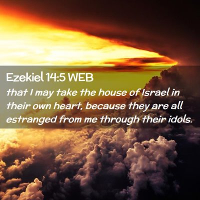 Picture 02 - Ezekiel 14:5 WEB - that I may take the house of Israel in their own - Bible Verse Picture