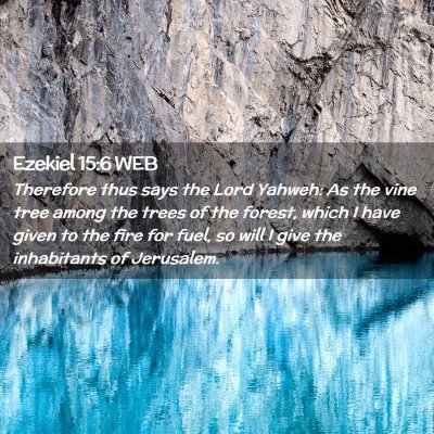 Picture 02 - Ezekiel 15:6 WEB - Therefore thus says the Lord Yahweh: As the vine - Bible Verse Picture