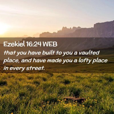Picture 02 - Ezekiel 16:24 WEB - that you have built to you a vaulted place, and - Bible Verse Picture