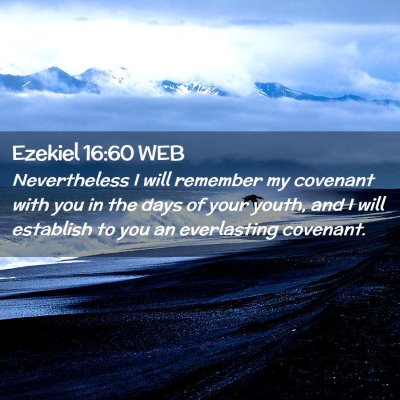 Picture 02 - Ezekiel 16:60 WEB - Nevertheless I will remember my covenant with you - Bible Verse Picture