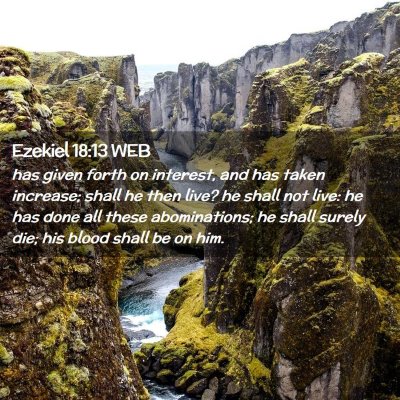 Picture 02 - Ezekiel 18:13 WEB - has given forth on interest, and has taken - Bible Verse Picture