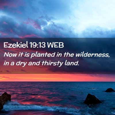 Picture 02 - Ezekiel 19:13 WEB - Now it is planted in the wilderness, in a dry and - Bible Verse Picture