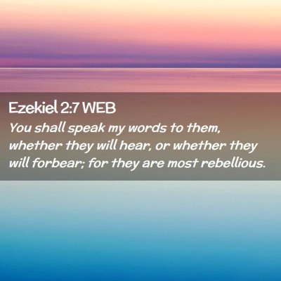 Picture 02 - Ezekiel 2:7 WEB - You shall speak my words to them, whether they - Bible Verse Picture