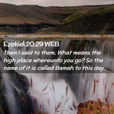 Picture 02 - Ezekiel 20:29 WEB - Then I said to them, What means the high place - Bible Verse Picture