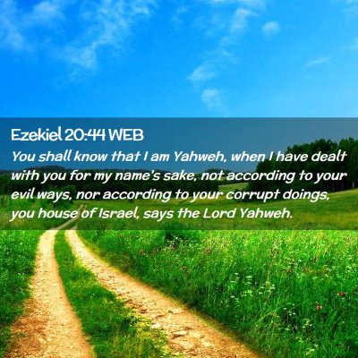 Picture 02 - Ezekiel 20:44 WEB - You shall know that I am Yahweh, when I have - Bible Verse Picture