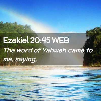 Picture 02 - Ezekiel 20:45 WEB - The word of Yahweh came to me, - Bible Verse Picture