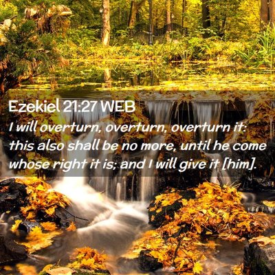 Picture 02 - Ezekiel 21:27 WEB - I will overturn, overturn, overturn it: this also - Bible Verse Picture