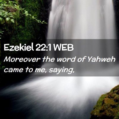 Picture 02 - Ezekiel 22:1 WEB - Moreover the word of Yahweh came to me, - Bible Verse Picture