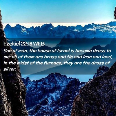 Picture 02 - Ezekiel 22:18 WEB - Son of man, the house of Israel is become dross - Bible Verse Picture