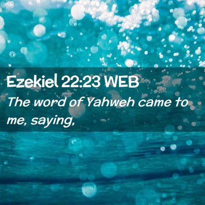 Picture 02 - Ezekiel 22:23 WEB - The word of Yahweh came to me, - Bible Verse Picture