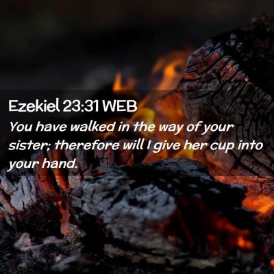 Picture 02 - Ezekiel 23:31 WEB - You have walked in the way of your sister; - Bible Verse Picture