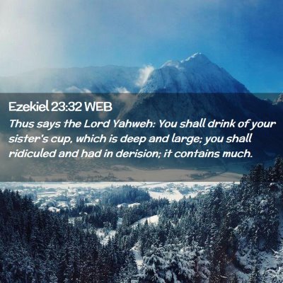 Picture 02 - Ezekiel 23:32 WEB - Thus says the Lord Yahweh: You shall drink of - Bible Verse Picture