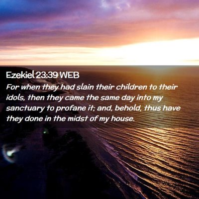 Picture 02 - Ezekiel 23:39 WEB - For when they had slain their children to their - Bible Verse Picture