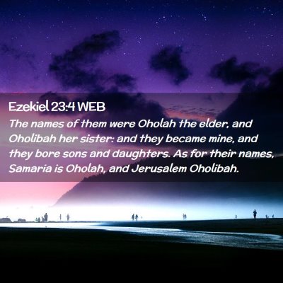 Picture 02 - Ezekiel 23:4 WEB - The names of them were Oholah the elder, and - Bible Verse Picture